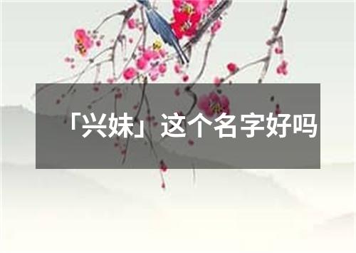 「兴妹」这个名字好吗