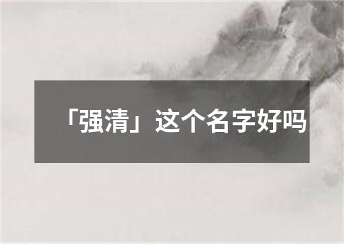 「强清」这个名字好吗