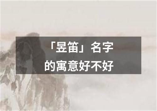 「昱笛」名字的寓意好不好