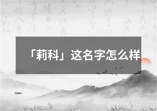 「莉科」这名字怎么样