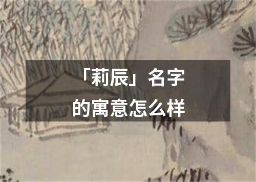 「莉辰」名字的寓意怎么样