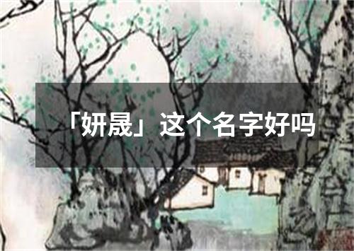 「妍晟」这个名字好吗