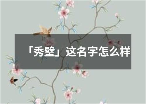 「秀璧」这名字怎么样