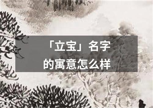 「立宝」名字的寓意怎么样