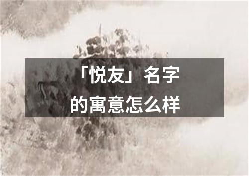 「悦友」名字的寓意怎么样