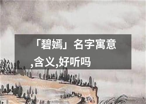 「碧嫣」名字寓意,含义,好听吗