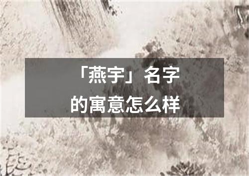 「燕宇」名字的寓意怎么样