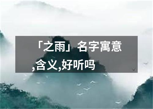 「之雨」名字寓意,含义,好听吗