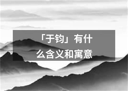 「于钧」有什么含义和寓意