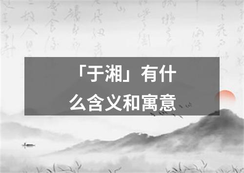 「于湘」有什么含义和寓意