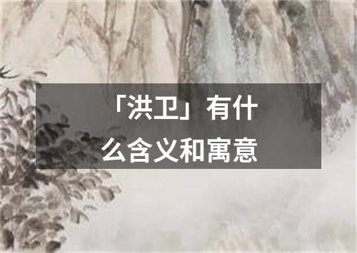 「洪卫」有什么含义和寓意