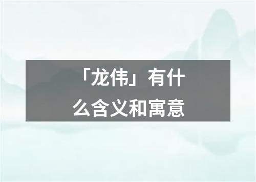 「龙伟」有什么含义和寓意