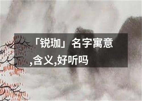 「锐珈」名字寓意,含义,好听吗