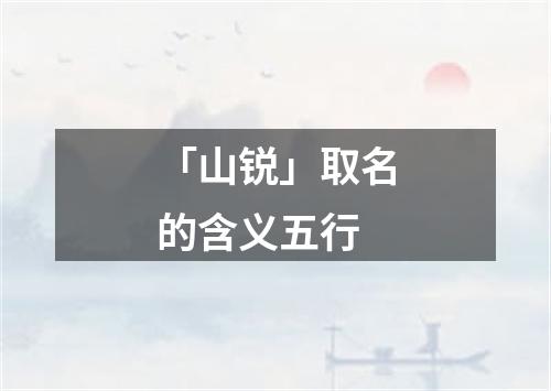 「山锐」取名的含义五行