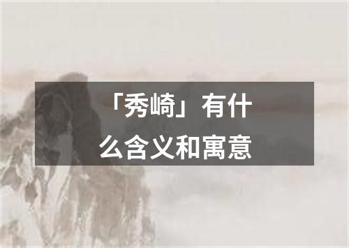 「秀崎」有什么含义和寓意