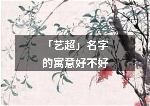 「艺超」名字的寓意好不好