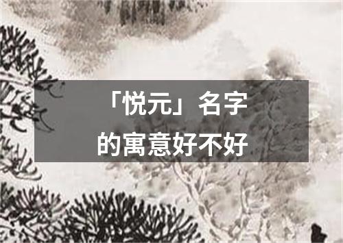 「悦元」名字的寓意好不好