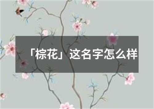 「棕花」这名字怎么样