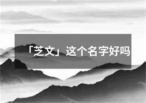 「芝文」这个名字好吗