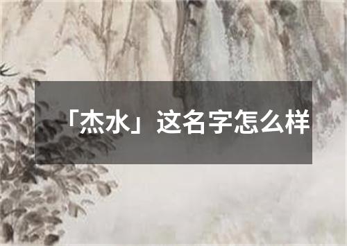 「杰水」这名字怎么样