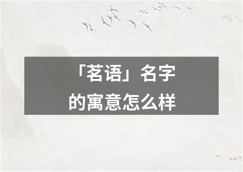 「茗语」名字的寓意怎么样