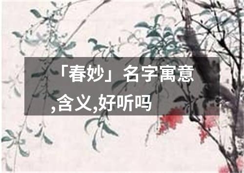 「春妙」名字寓意,含义,好听吗