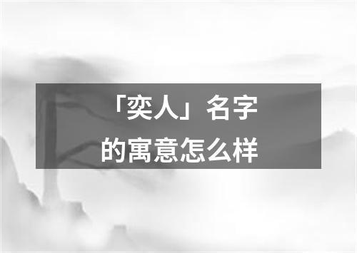 「奕人」名字的寓意怎么样