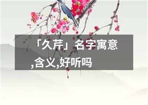 「久芹」名字寓意,含义,好听吗