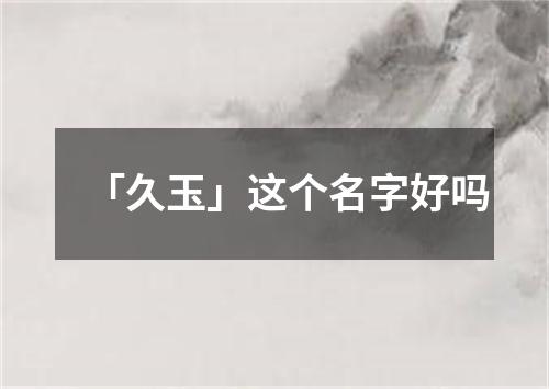 「久玉」这个名字好吗