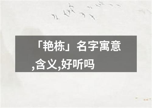 「艳栋」名字寓意,含义,好听吗