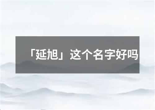 「延旭」这个名字好吗