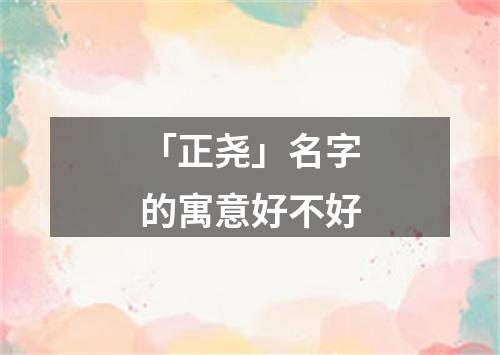 「正尧」名字的寓意好不好