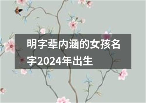 明字辈内涵的女孩名字2024年出生