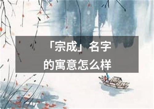 「宗成」名字的寓意怎么样