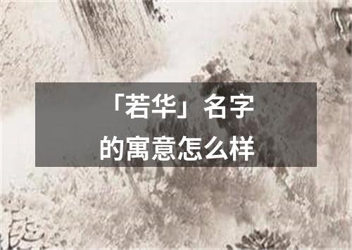 「若华」名字的寓意怎么样