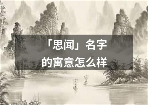 「思闻」名字的寓意怎么样