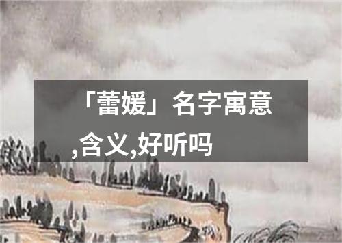 「蕾媛」名字寓意,含义,好听吗