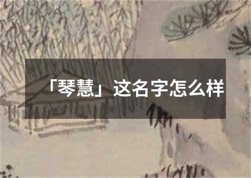 「琴慧」这名字怎么样