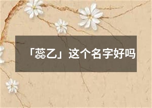 「蕊乙」这个名字好吗