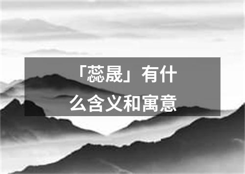 「蕊晟」有什么含义和寓意