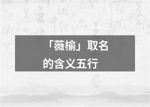 「薇榆」取名的含义五行