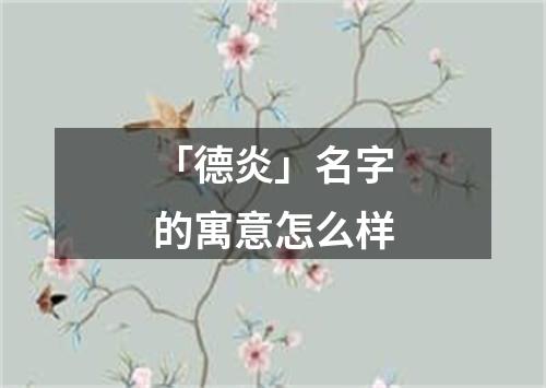 「德炎」名字的寓意怎么样