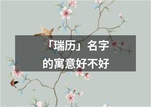 「瑞历」名字的寓意好不好