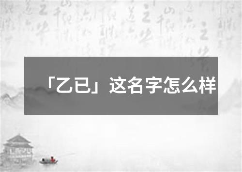 「乙已」这名字怎么样