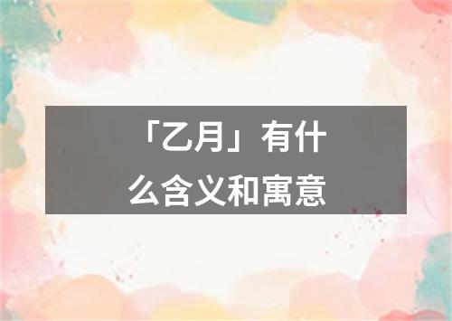 「乙月」有什么含义和寓意