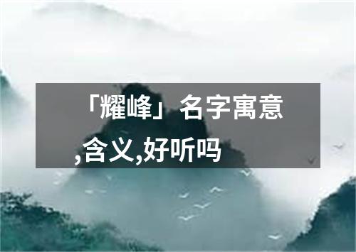 「耀峰」名字寓意,含义,好听吗