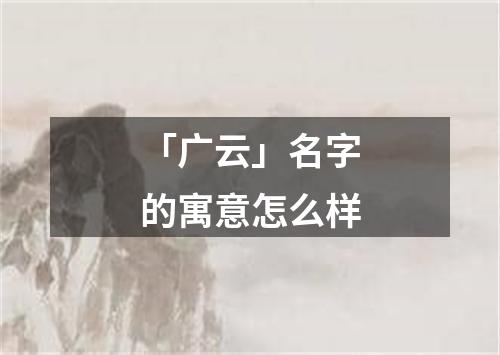 「广云」名字的寓意怎么样