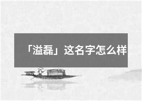 「溢磊」这名字怎么样