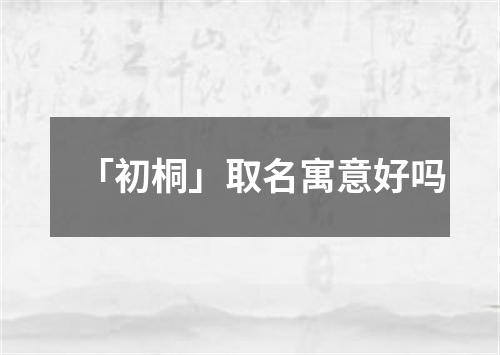 「初桐」取名寓意好吗