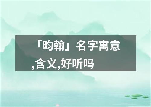 「昀翰」名字寓意,含义,好听吗